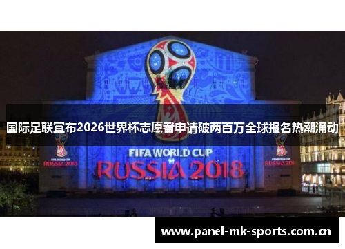 国际足联宣布2026世界杯志愿者申请破两百万全球报名热潮涌动 国际足联宣布2026世界杯志愿者申请破两百万全球报名热潮涌动